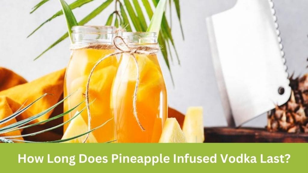 how long does pineapple infused vodka last