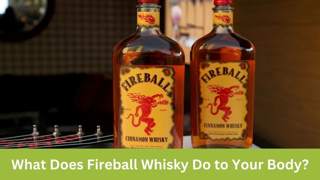 What does Fireball whisky do to your body